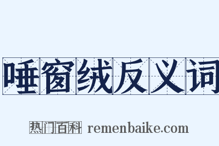 唾窗绒反义词是什么意思的图片